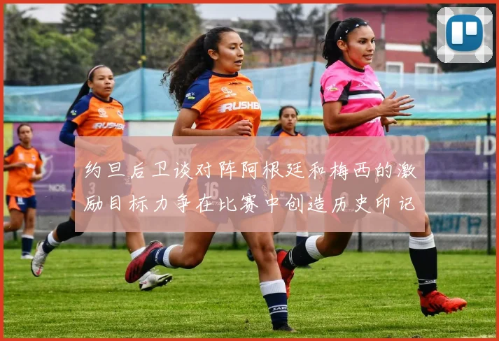 约旦后卫谈对阵阿根廷和梅西的激励目标力争在比赛中创造历史印记