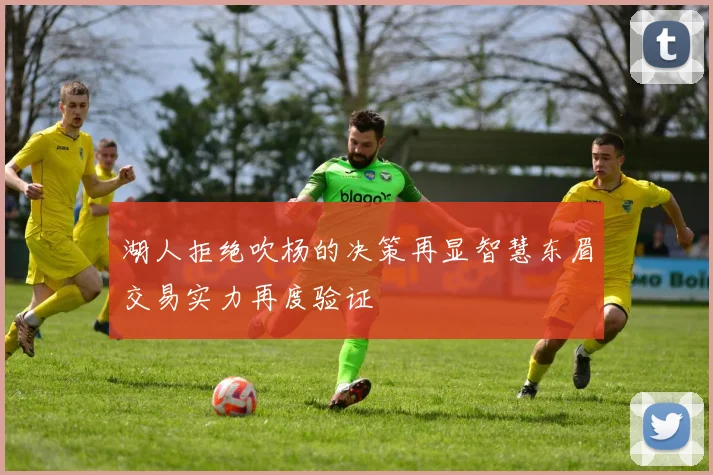 湖人拒绝吹杨的决策再显智慧东眉交易实力再度验证